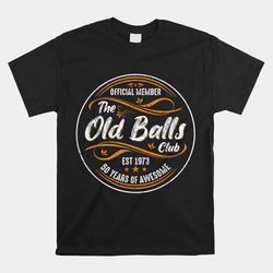 old balls club 50th birthday funny 50 years of awesome 1973 shirt