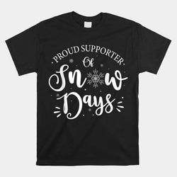 proud supporter of snow days funny christmas shirt