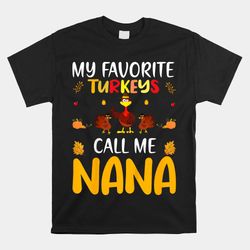 family matching thanksgiving my favorite turkey call me nana shirt