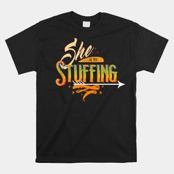 she is my stuffing cute matching lesbian couple thanksgiving shirt