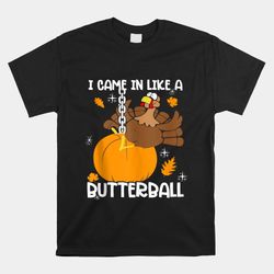 came in like a butterball funny thanksgiving shirt