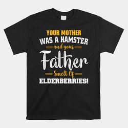your mother was a hamster youramp father smelt of elderberries shirt