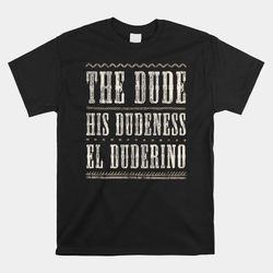 the dude t shirt his dudeness el duderino cool shirt