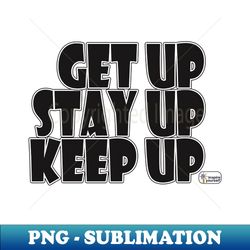 get up stay up keep up - png sublimation digital download - vibrant and eye-catching typography