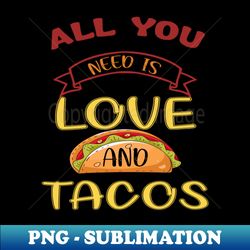 Womens All You Need Is Love and Tacos Cute Funny cute Valentines Day - High-Quality PNG Sublimation Download - Transform Your Sublimation Creations
