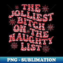 the jolliest bitch on the naughty list funny christmas - digital sublimation download file - enhance your apparel with stunning detail