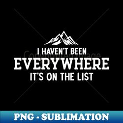 i havent been everywhere but its on the list - high-resolution png sublimation file - instantly transform your sublimation projects