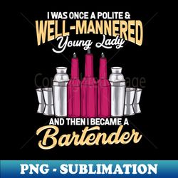 polite girl became a woman bartender - png transparent sublimation design - bring your designs to life