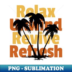 relax unwind revive refresh live for today - high-quality png sublimation download - spice up your sublimation projects