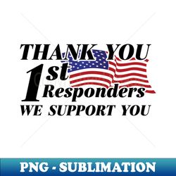 Thank you 1st responders We support you - PNG Transparent Digital Download File for Sublimation - Unleash Your Creativity