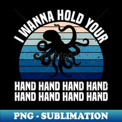 i wanna hold your hand hand hand hand hand hand hand hand - - png transparent sublimation design - fashionable and fearless