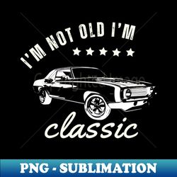 i m not old i m classic - vintage sublimation png download - perfect for personalization