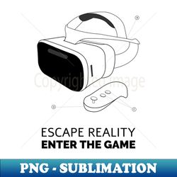 escape reality enter the game - png transparent sublimation file - bring your designs to life