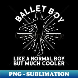 ballet boy like a normal boy but much cooler - ballet dancer - high-quality png sublimation download - perfect for sublimation mastery