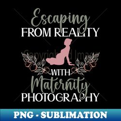 escaping from reality with maternity photography - maternity - png sublimation digital download - bring your designs to life
