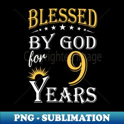 blessed by god for 9 years 9th birthday - modern sublimation png file - vibrant and eye-catching typography