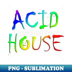 acid house - instant png sublimation download - vibrant and eye-catching typography