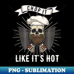 chop it like its hot chef cook cooking restaurant - creative sublimation png download - unleash your inner rebellion