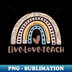 live love teach - teacher rainbow - png transparent sublimation file - bold & eye-catching