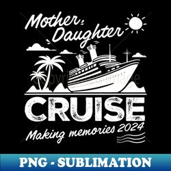mother daughter cruise ship trip 2024 t-shirt - retro png sublimation digital download - stunning sublimation graphics