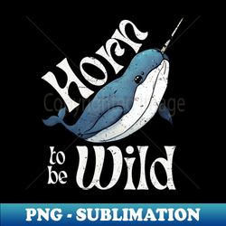 narwhal horn to be wild - modern sublimation png file - unlock vibrant sublimation designs
