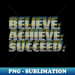 believe achieved succeed 3 - signature sublimation png file - spice up your sublimation projects