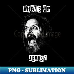 whats up jerks - instant sublimation digital download - enhance your apparel with stunning detail