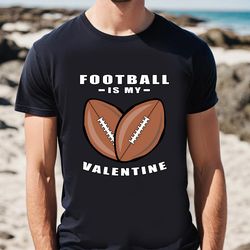 american football is my valentine day funny quote t-shirt