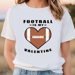 american football is my valentine funny quote t-shirt