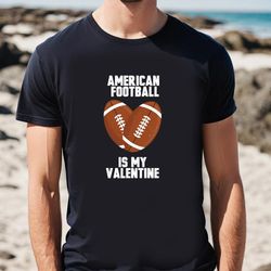 american football is my valentine t-shirt