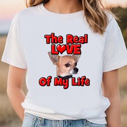 chihuahua the real love of my life valentine day shirt