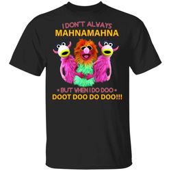 i dont always mahna mahna muppet show t-shirt