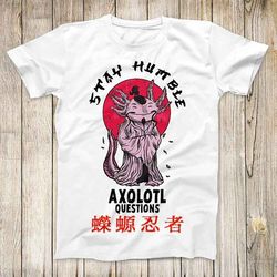 sensei axolotl stay humble and axolotl questions top tee best cute gift men women unisex retro style t shirt 3127