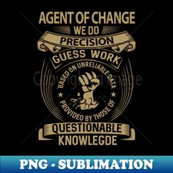 agent of change - we do precision - instant png sublimation download - perfect for creative projects