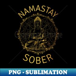Namastay Sober II - Decorative Sublimation PNG File - Vibrant and Eye-Catching Typography
