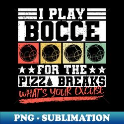 i play bocce for the pizza breaks whats your excuse - bocce - retro png sublimation digital download - fashionable and fearless