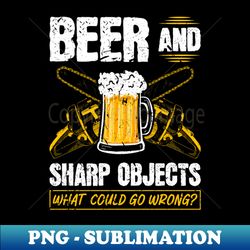 beer sharp objects what could go wrong chainsaw lumberjack - exclusive sublimation digital file - perfect for sublimation art