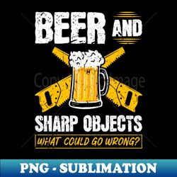 beer sharp objects what could go wrong carpenter - trendy sublimation digital download - perfect for creative projects