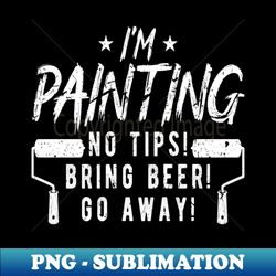 im painting no tips bring beer funny painter - high-quality png sublimation download - instantly transform your sublimation projects