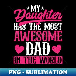 my daughter has the most awesome dad - mens fathers day - modern sublimation png file - unlock vibrant sublimation designs