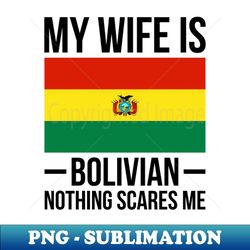 my wife is bolivian nothing scares me bolivia flag - png transparent sublimation file - enhance your apparel with stunning detail