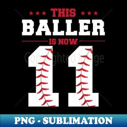 this baller is now 11 birthday baseball theme bday party - instant png sublimation download - spice up your sublimation projects