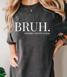 bruh formerly known as mom t-shirt sweatshirt, bruh sweatshirt, funny mom sweatshirt, sarcastic mom shirt, funny gifts f