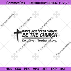 don't just go to church embroidery digital files, be the church machine embroidery, do give teach love embroidery instan
