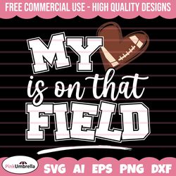 my heart is on that field football svg, football mom png, football season svg, football heart svg, football fan svg, lov