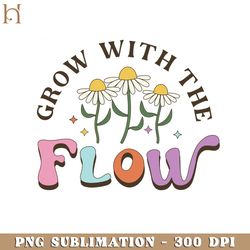 grow with the flow  positive quote retro flower sublimation