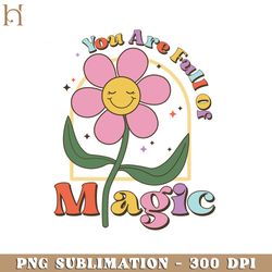 you are full of magic  positive quote retro flower sublimation