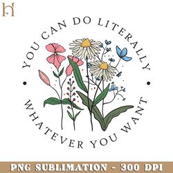 you can do literally whatever you want motivation quotes png design sublimation
