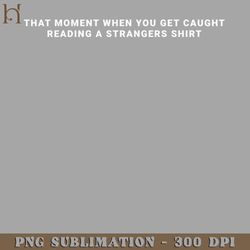 that moment you et caught reading a strangers shirt png download