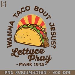 wanna taco bout jesus lettuce pray vintage retro png download